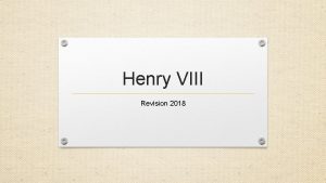 Henry VIII Revision 2018 Henry VIIIs Reign Factions