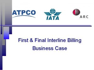 First Final Interline Billing Business Case The purpose