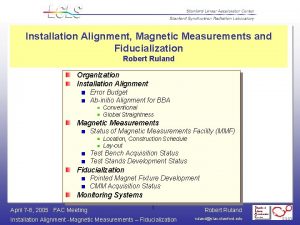 Installation Alignment Magnetic Measurements and Fiducialization Robert Ruland