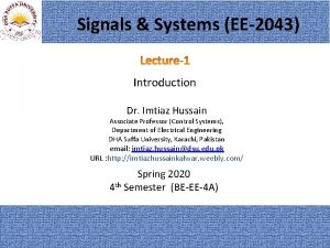 Signals Systems EE2043 Introduction Dr Imtiaz Hussain Associate