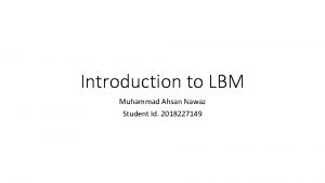 Introduction to LBM Muhammad Ahsan Nawaz Student Id