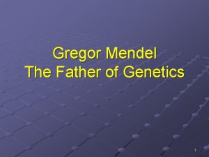 Gregor Mendel The Father of Genetics 1 Gregor
