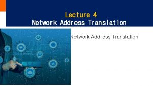 Lecture 4 Network Address Translation Network Address Translation