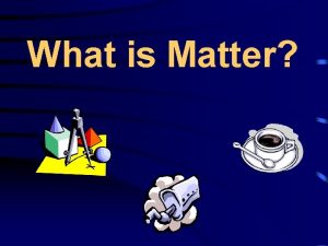 What is Matter CLASSIFYING MATTER Matter is a