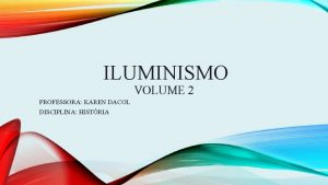 ILUMINISMO VOLUME 2 PROFESSORA KAREN DACOL DISCIPLINA HISTRIA