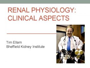 RENAL PHYSIOLOGY CLINICAL ASPECTS Tim Ellam Sheffield Kidney