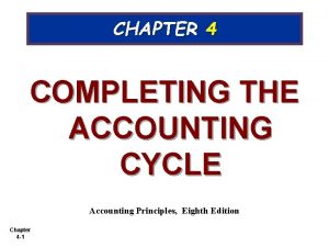 CHAPTER 4 COMPLETING THE ACCOUNTING CYCLE Accounting Principles