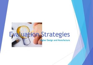 Evaluation Strategies Higher Design and Manufacture Evaluation Strategies