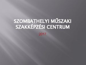 SZOMBATHELYI MSZAKI SZAKKPZSI CENTRUM 2017 Szombathelyi Mszaki SZC