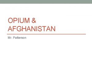OPIUM AFGHANISTAN Mr Patterson Afghanistan Afghanistan Population 32