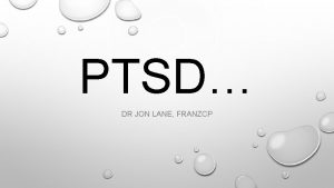 PTSD DR JON LANE FRANZCP PTSD PRIMER What