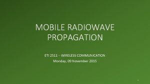 MOBILE RADIOWAVE PROPAGATION ETI 2511 WIRELESS COMMUNICATION Monday