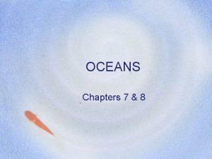 OCEANS Chapters 7 8 Background Oceans cover about