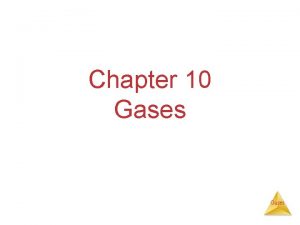 Chapter 10 Gases Characteristics of Gases Unlike liquids