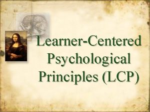 LearnerCentered Psychological Principles LCP 14 Psychological Principles They