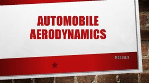 AUTOMOBILE AERODYNAMICS MODULE 3 Ground Vehicle Aerodynamics Ground