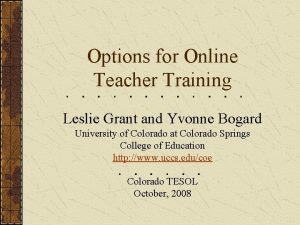 Options for Online Teacher Training Leslie Grant and