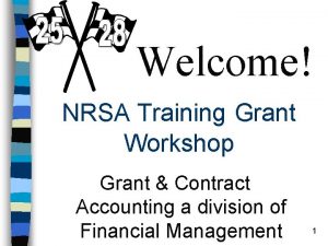 Welcome NRSA Training Grant Workshop Grant Contract Accounting