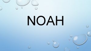 NOAH INTRODUCTION IN HEBREWS CHAPTER 11 NOAH IS