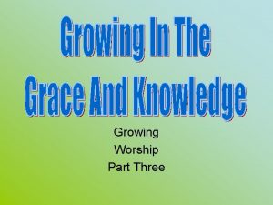 Growing Worship Part Three Review Knowing Growing Understanding