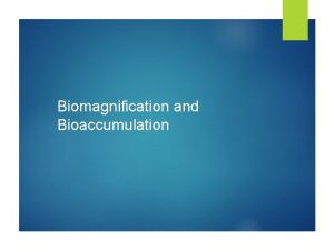 Biomagnification and Bioaccumulation Definitions Bioaccumulation is the accumulation