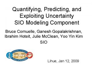 Quantifying Predicting and Exploiting Uncertainty SIO Modeling Component