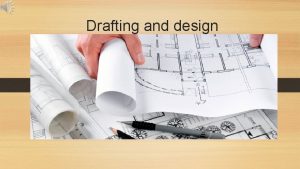 Drafting and design What is drafting Drafting is