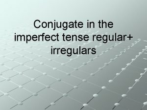 Conjugate in the imperfect tense regular irregulars Imperfect