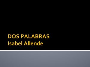 DOS PALABRAS Isabel Allende Isabel Allende Nace en