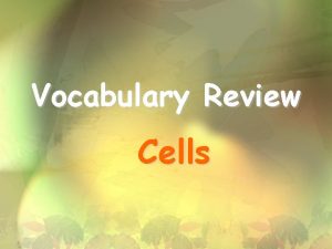 Vocabulary Review Cells 1 Smallest Unit of Life