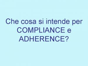 Che cosa si intende per COMPLIANCE e ADHERENCE