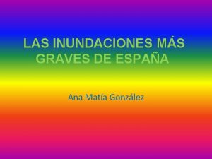 LAS INUNDACIONES MS GRAVES DE ESPAA Ana Mata