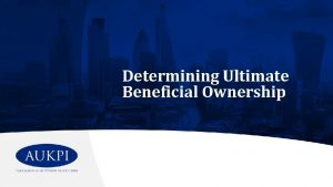 Determining Ultimate Beneficial Ownership Determining Ultimate Beneficial Ownership