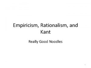 Empiricism Rationalism and Kant Really Good Noodles 1