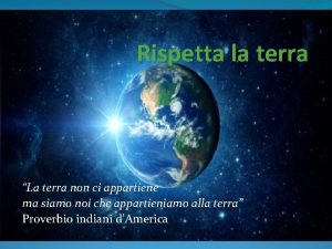 Rispetta la terra La terra non ci appartiene