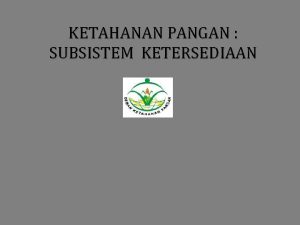 KETAHANAN PANGAN SUBSISTEM KETERSEDIAAN Aku sehat karena panganku