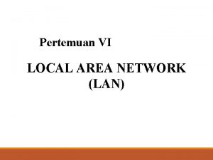 Pertemuan VI LOCAL AREA NETWORK LAN 5 1