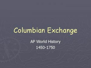 Columbian Exchange AP World History 1450 1750 What