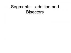Segments addition and Bisectors Postulate A statement that