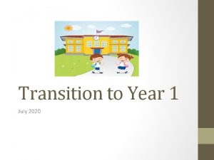 Transition to Year 1 July 2020 Transition we