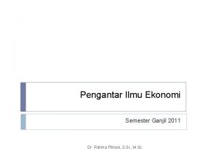 Pengantar Ilmu Ekonomi Semester Ganjil 2011 Dr Rahma