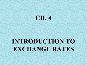 CH 4 INTRODUCTION TO EXCHANGE RATES EXCHANGE RATE