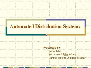 Automated Distribution Systems Presented By Tushar Mali tushar