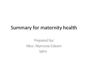 Summary for maternity health Prepared by Miss Mymona