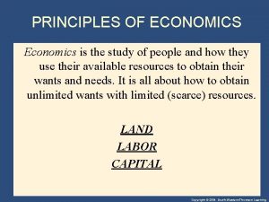 PRINCIPLES OF ECONOMICS Economics is the study of