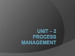 UNIT 2 PROCESS MANAGEMENT Process Overview Process is