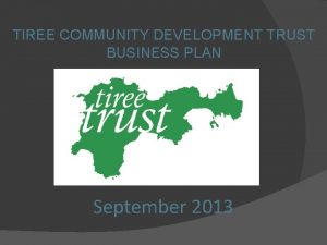 TIREE COMMUNITY DEVELOPMENT TRUST BUSINESS PLAN September 2013