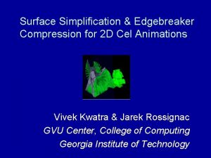 Surface Simplification Edgebreaker Compression for 2 D Cel