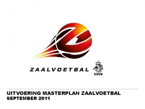 UITVOERING MASTERPLAN ZAALVOETBAL SEPTEMBER 2011 Inhoud A Het