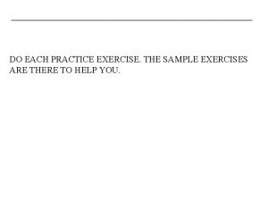 DO EACH PRACTICE EXERCISE THE SAMPLE EXERCISES ARE
